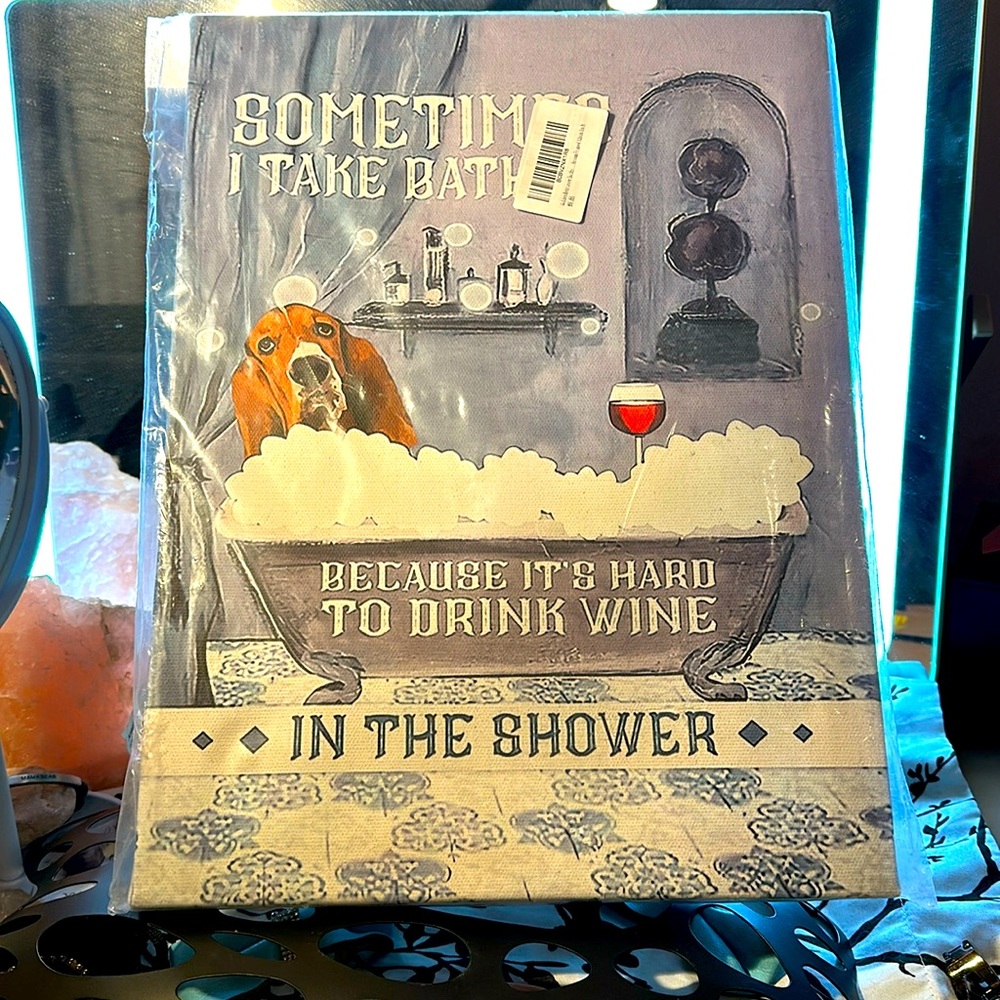 NWT 12x16 Sometimes I take a bath because it’s hard to drink wine in the shower